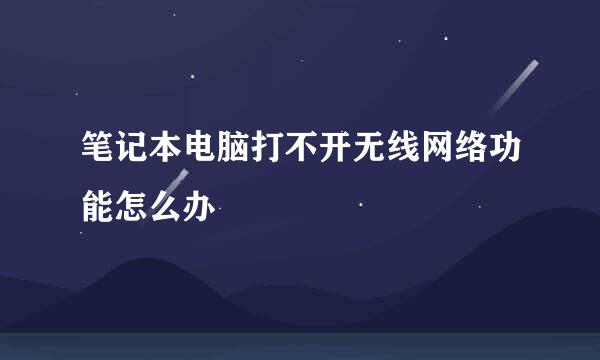 笔记本电脑打不开无线网络功能怎么办