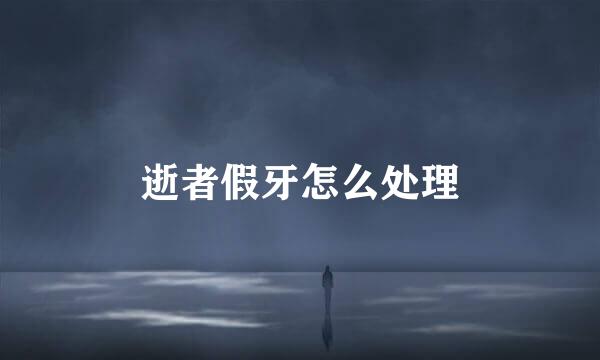 逝者假牙怎么处理