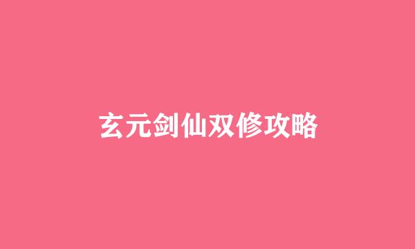 玄元剑仙双修攻略
