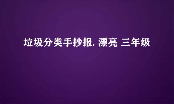 垃圾分类手抄报. 漂亮 三年级