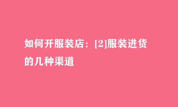 如何开服装店：[2]服装进货的几种渠道