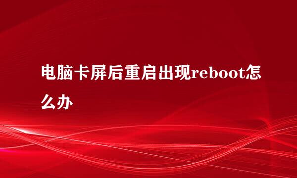 电脑卡屏后重启出现reboot怎么办