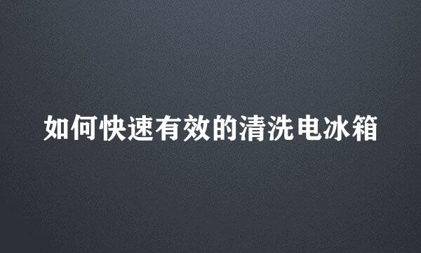如何快速有效的清洗电冰箱