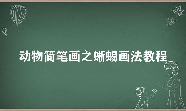 动物简笔画之蜥蜴画法教程