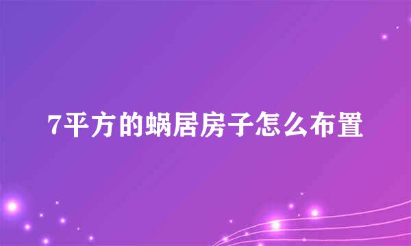 7平方的蜗居房子怎么布置