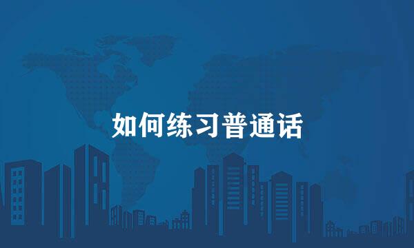 如何练习普通话