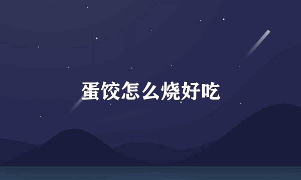 蛋饺怎么烧好吃