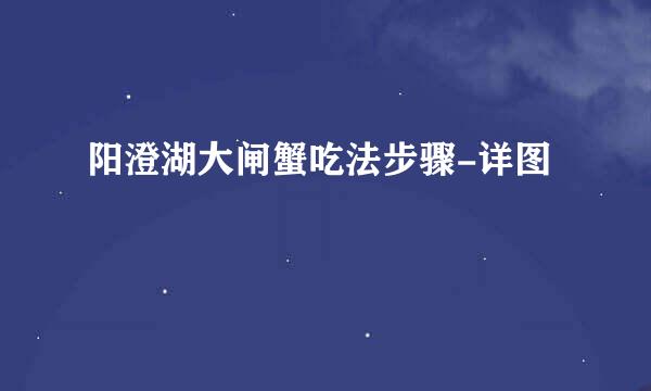 阳澄湖大闸蟹吃法步骤-详图