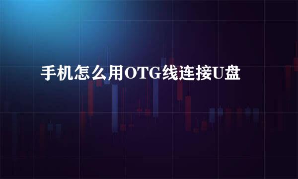 手机怎么用OTG线连接U盘