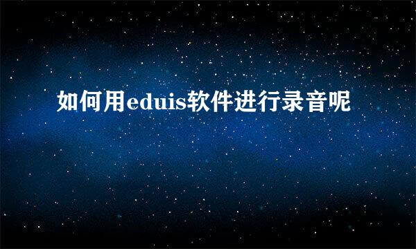 如何用eduis软件进行录音呢