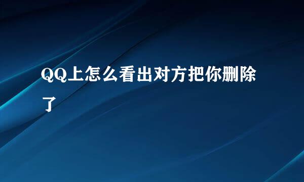 QQ上怎么看出对方把你删除了