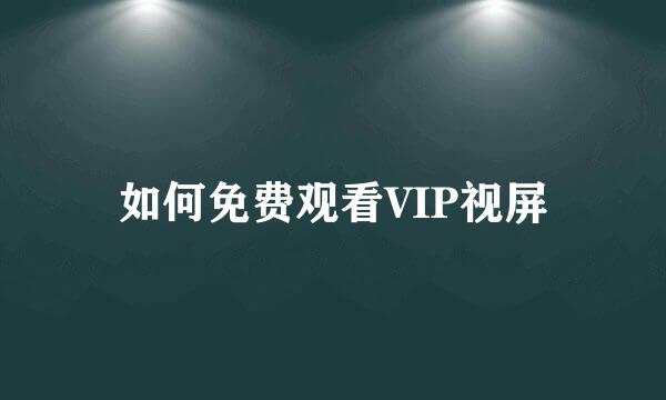 如何免费观看VIP视屏