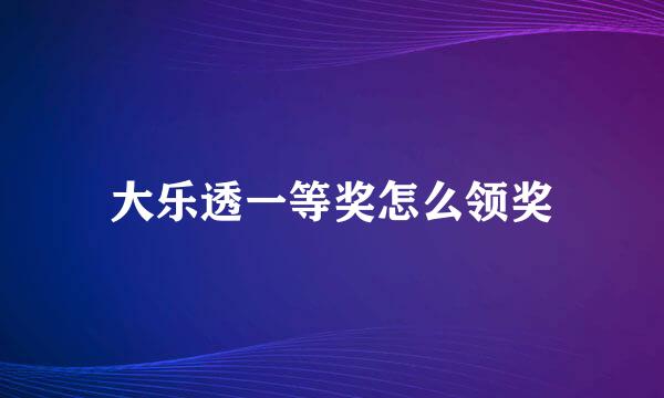 大乐透一等奖怎么领奖