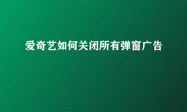 爱奇艺如何关闭所有弹窗广告