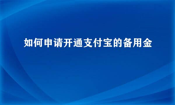 如何申请开通支付宝的备用金