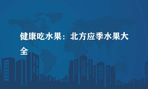 健康吃水果：北方应季水果大全