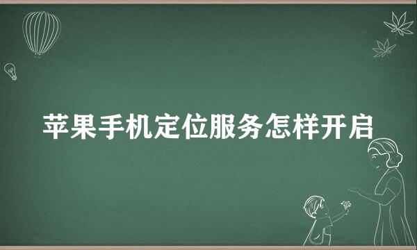 苹果手机定位服务怎样开启