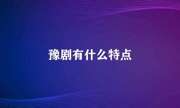 豫剧有什么特点