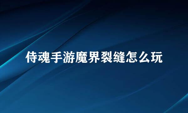 侍魂手游魔界裂缝怎么玩