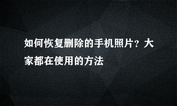 如何恢复删除的手机照片？大家都在使用的方法