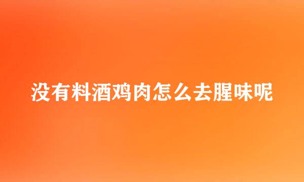 没有料酒鸡肉怎么去腥味呢
