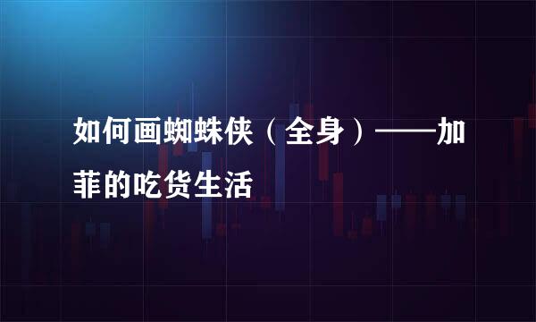 如何画蜘蛛侠(全身)——加菲的吃货生活