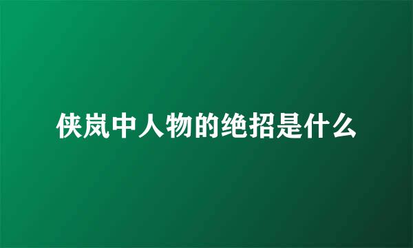 侠岚中人物的绝招是什么