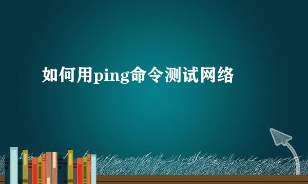 如何用ping命令测试网络
