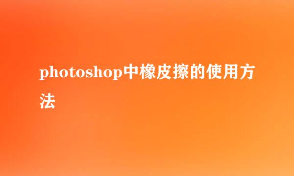 photoshop中橡皮擦的使用方法