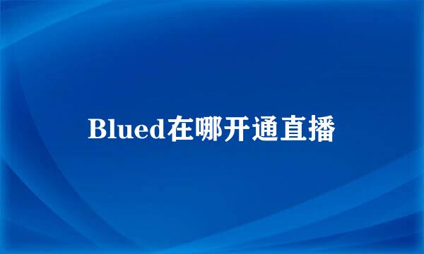 Blued在哪开通直播