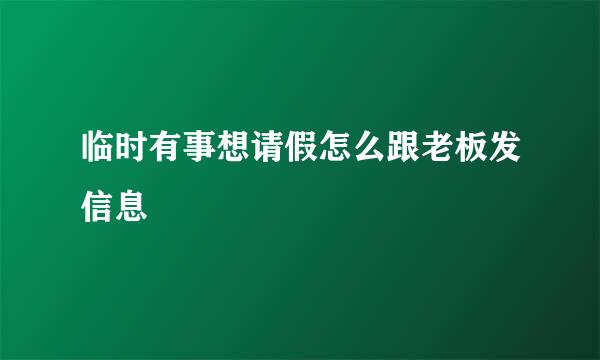 临时有事想请假怎么跟老板发信息