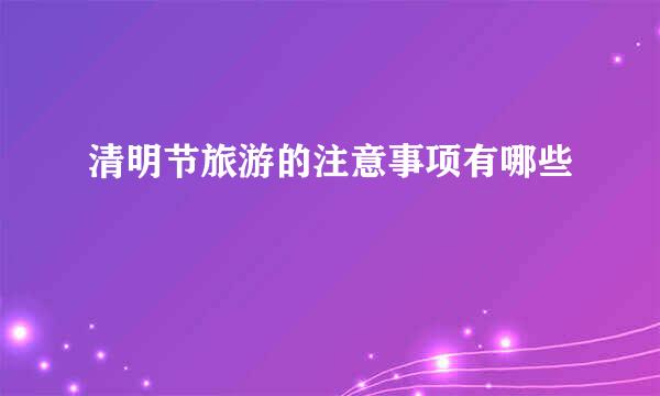 清明节旅游的注意事项有哪些