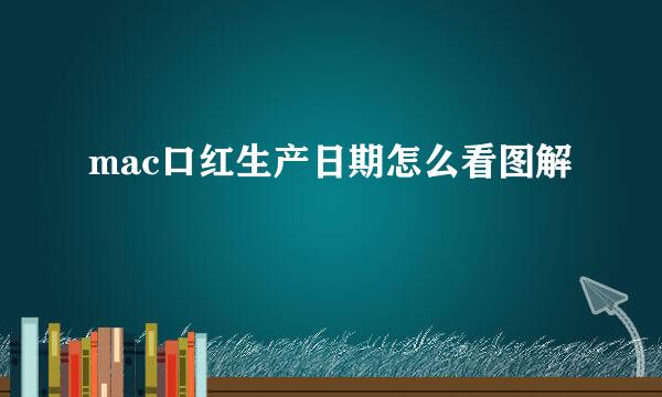 mac口红生产日期怎么看图解