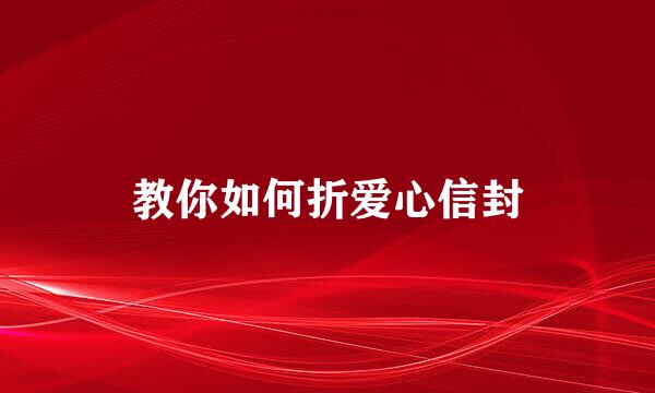 教你如何折爱心信封