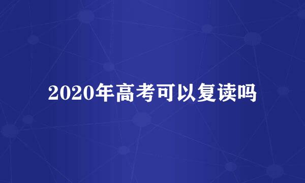2020年高考可以复读吗