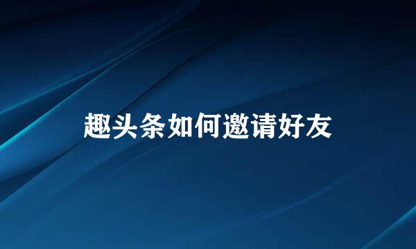 趣头条如何邀请好友
