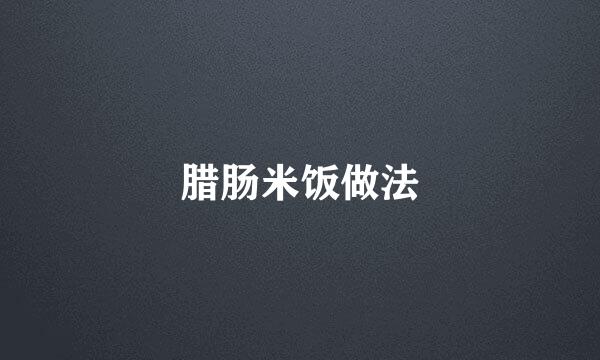 腊肠米饭做法