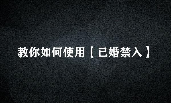 教你如何使用【已婚禁入】