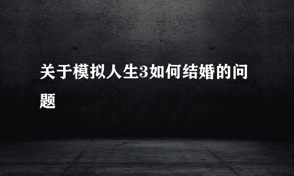 关于模拟人生3如何结婚的问题