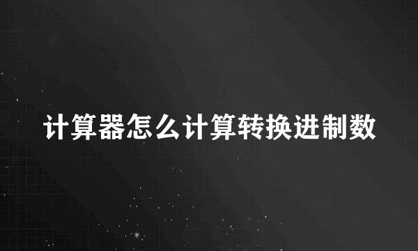 计算器怎么计算转换进制数