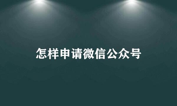 怎样申请微信公众号