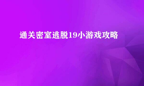 通关密室逃脱19小游戏攻略
