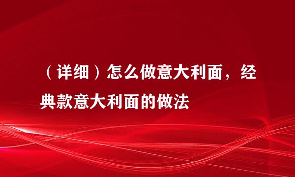 （详细）怎么做意大利面，经典款意大利面的做法