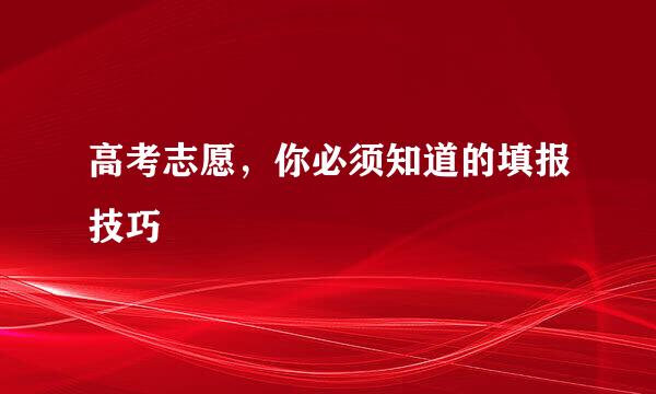 高考志愿,你必须知道的填报技巧