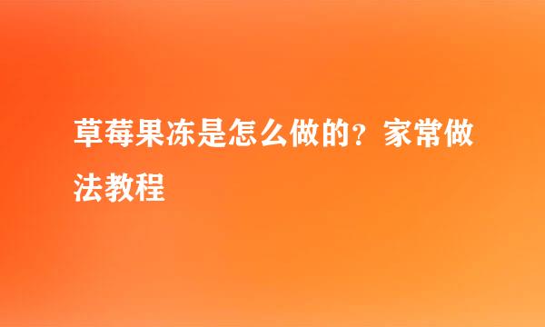 草莓果冻是怎么做的？家常做法教程