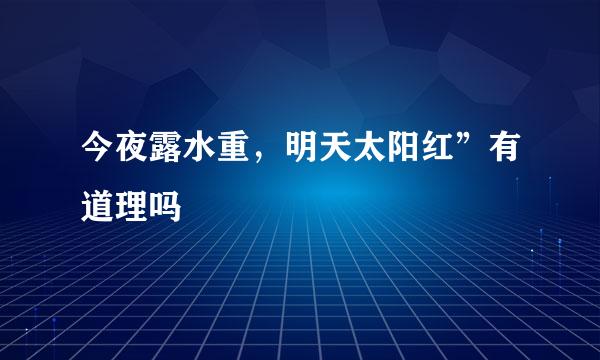 今夜露水重,明天太阳红”有道理吗