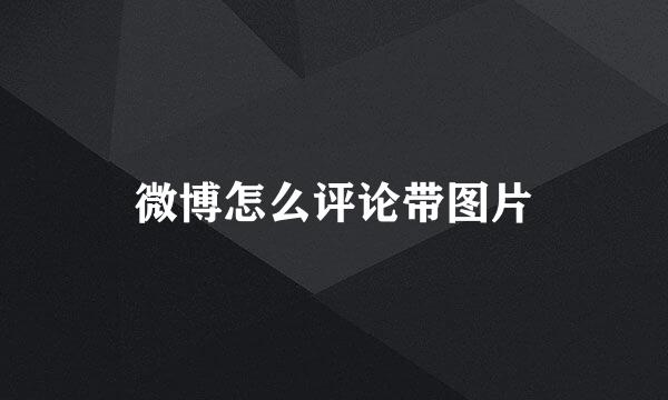 微博怎么评论带图片