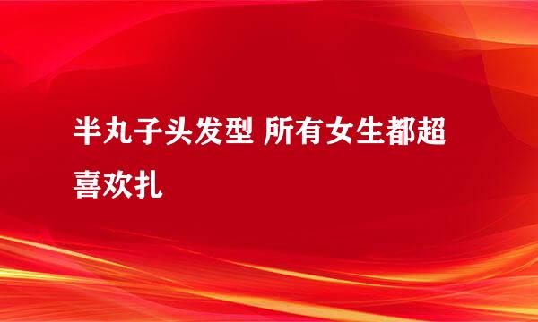半丸子头发型 所有女生都超喜欢扎