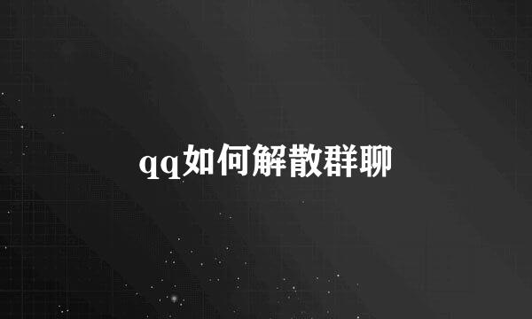 qq如何解散群聊