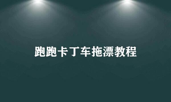 跑跑卡丁车拖漂教程